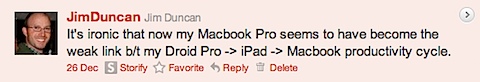 It's ironic that now my Macbook Pro seems to have become the weak link b/t my Droid Pro -> iPad -> Macbook productivity cycle.